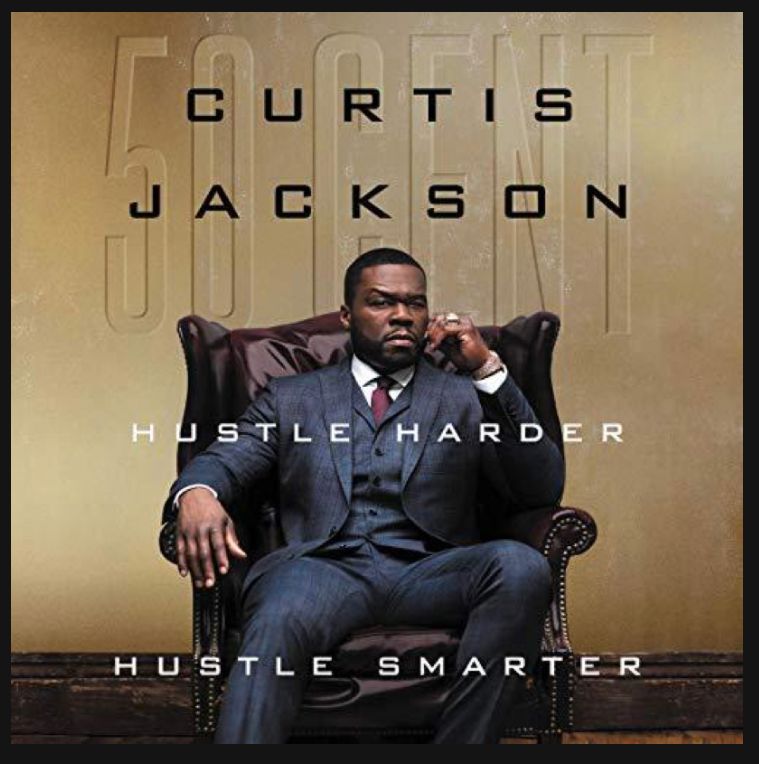 Hustle Harder, Hustler Smarter - Curtis ‘50 Cent’ Jackson